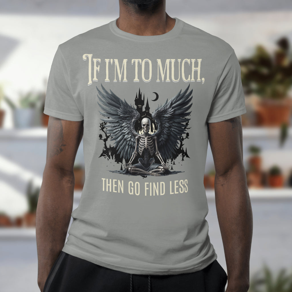If I'm Too Much T-Shirt