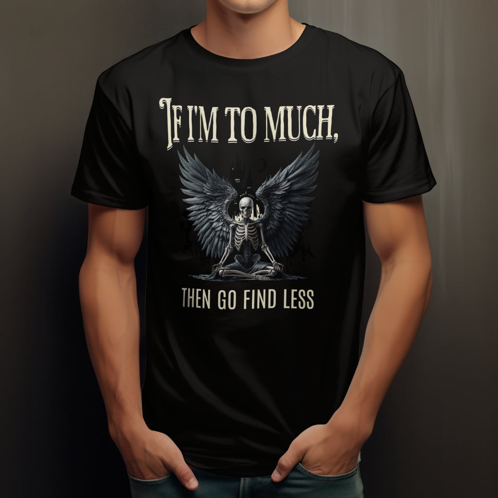 If I'm Too Much T-Shirt