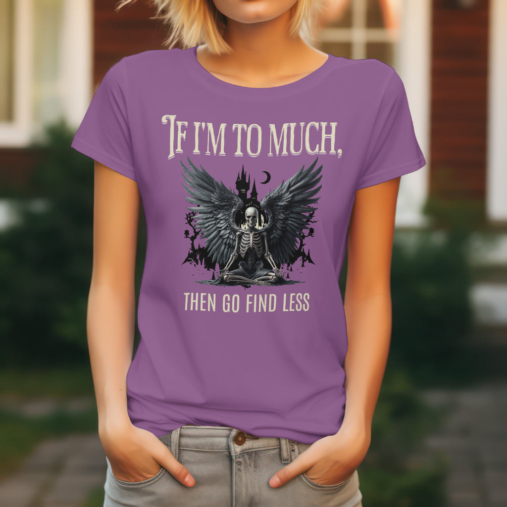 If I'm Too Much T-Shirt